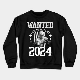 Trump 2024 Wanted For President Crewneck Sweatshirt